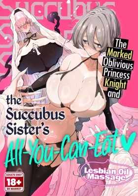 The Marked Oblivious Princess Knight and the Succubus Sister's AllCan-Eat Lesbian Oil Massage