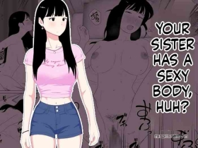 Your sister has such a sexy body, doesn't she?